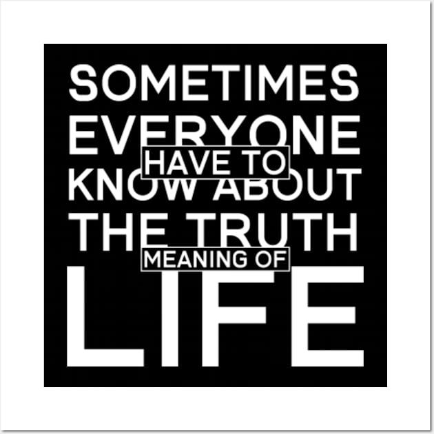 Sometimes Everyone Have To Know About The Truth Meaning of Life Wall Art by mwzicreative